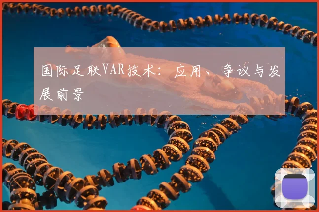 国际足联VAR技术:应用、争议与发展前景